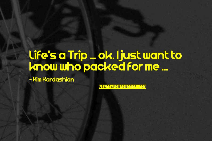 Who Knows Me Best Quotes By Kim Kardashian: Life's a Trip ... ok. I just want