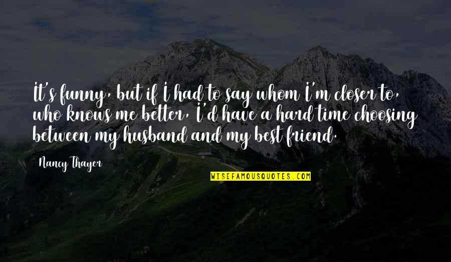 Who Knows Me Best Quotes By Nancy Thayer: It's funny, but if I had to say Who Knows Me Best Quotes By Nancy Thayer: It's funny, but if I had to say