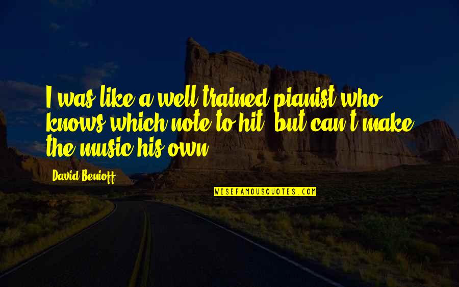 Who Knows Quotes By David Benioff: I was like a well trained pianist who Who Knows Quotes By David Benioff: I was like a well trained pianist who