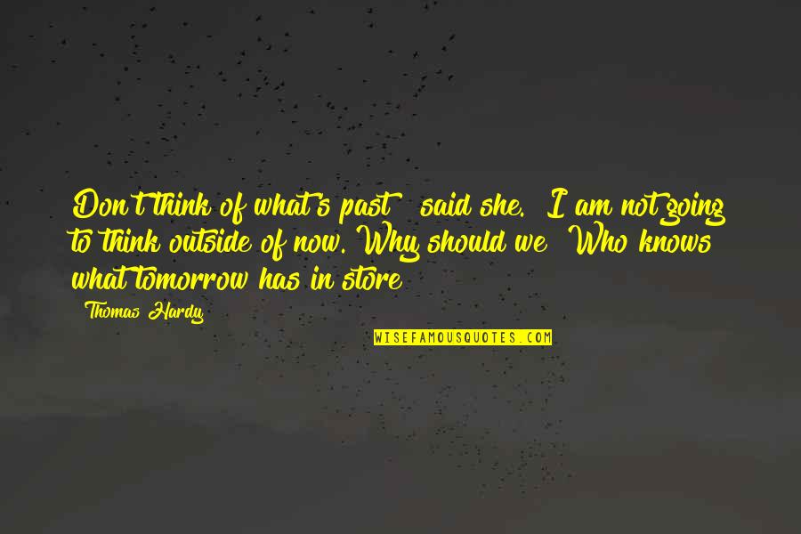 Who Knows Tomorrow Quotes By Thomas Hardy: Don't think of what's past!" said she. "I