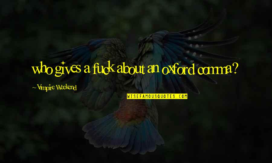 Who Knows Tomorrow Quotes By Vampire Weekend: who gives a fuck about an oxford comma?