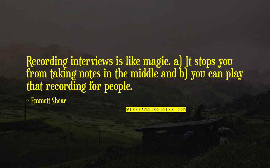 Who Knows What Tomorrow May Bring Quotes By Emmett Shear: Recording interviews is like magic. a) It stops