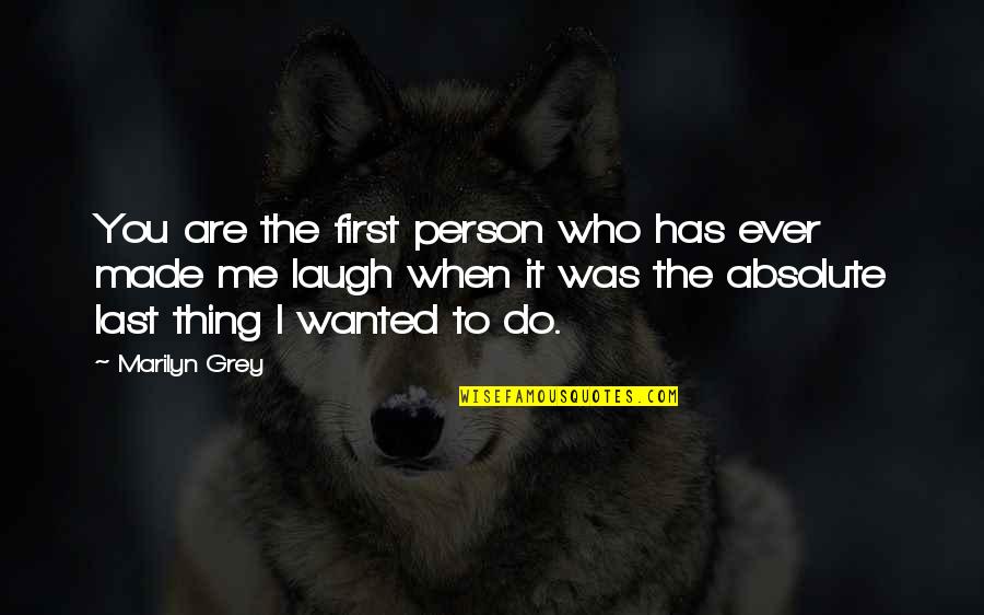 Who Laugh Last Quotes By Marilyn Grey: You are the first person who has ever