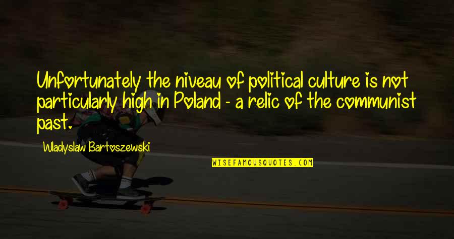Who Laugh Last Quotes By Wladyslaw Bartoszewski: Unfortunately the niveau of political culture is not