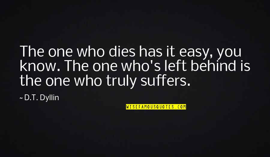 Who Left You Quotes By D.T. Dyllin: The one who dies has it easy, you Who Left You Quotes By D.T. Dyllin: The one who dies has it easy, you