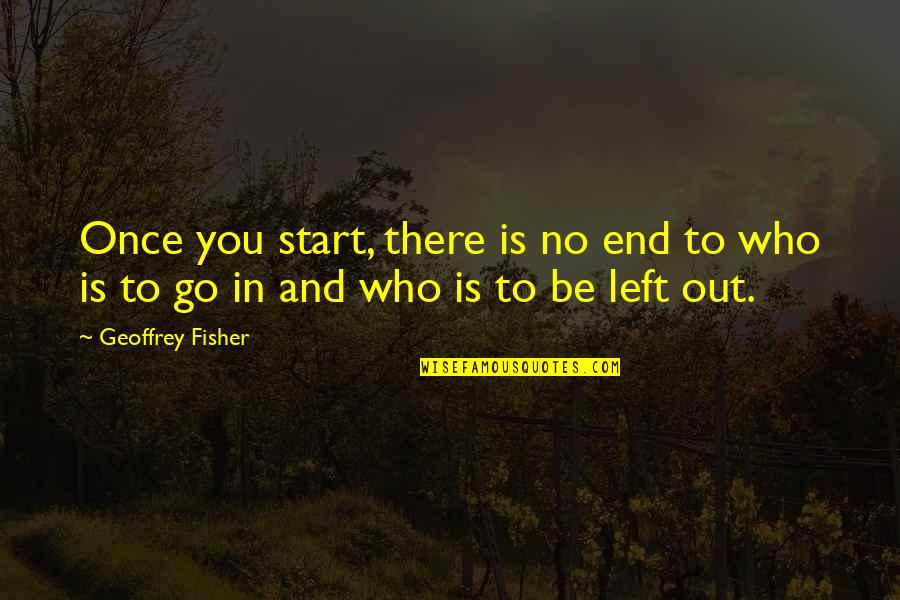 Who Left You Quotes By Geoffrey Fisher: Once you start, there is no end to