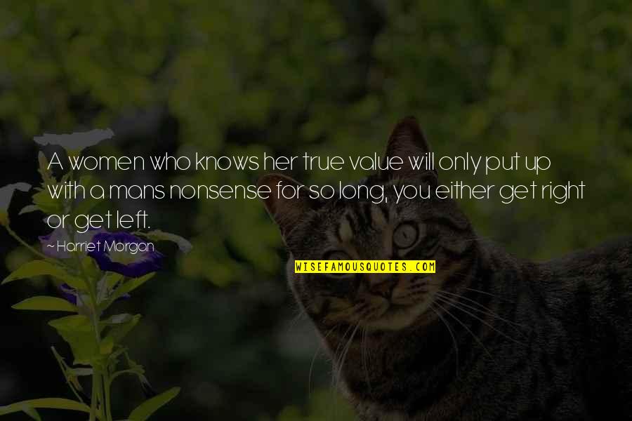 Who Left You Quotes By Harriet Morgan: A women who knows her true value will Who Left You Quotes By Harriet Morgan: A women who knows her true value will