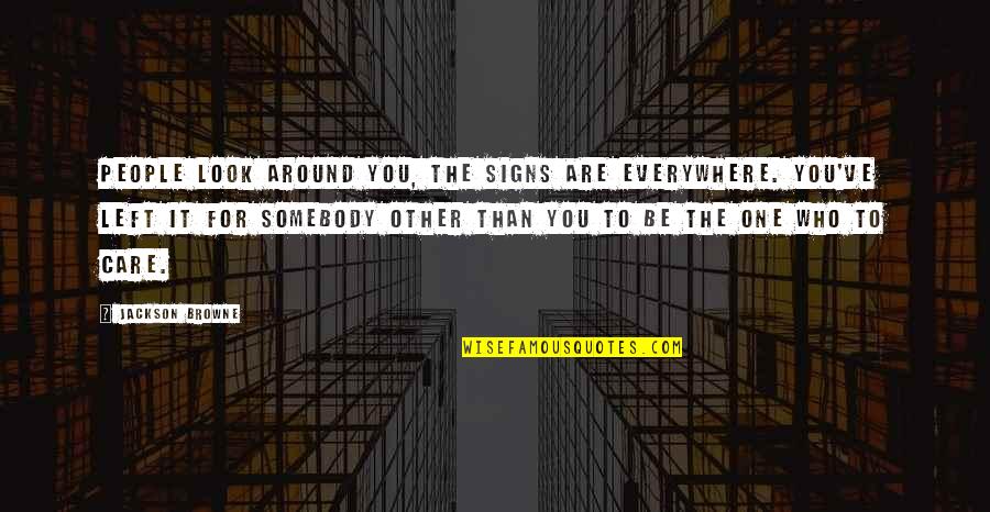 Who Left You Quotes By Jackson Browne: People look around you, the signs are everywhere. Who Left You Quotes By Jackson Browne: People look around you, the signs are everywhere.