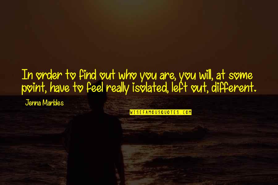 Who Left You Quotes By Jenna Marbles: In order to find out who you are, Who Left You Quotes By Jenna Marbles: In order to find out who you are,