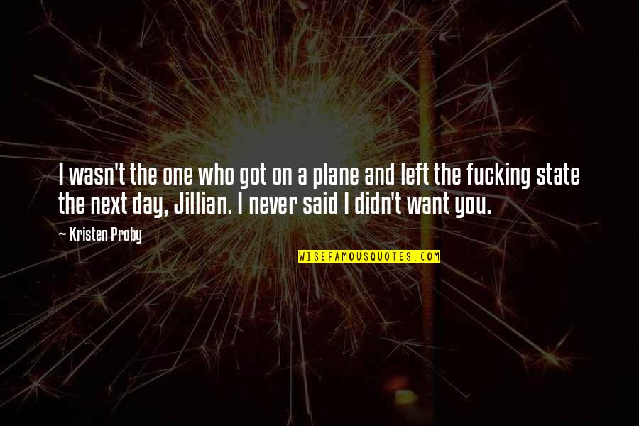 Who Left You Quotes By Kristen Proby: I wasn't the one who got on a Who Left You Quotes By Kristen Proby: I wasn't the one who got on a