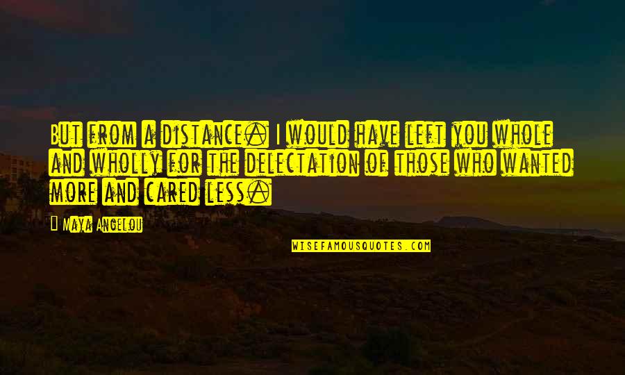 Who Left You Quotes By Maya Angelou: But from a distance. I would have left Who Left You Quotes By Maya Angelou: But from a distance. I would have left