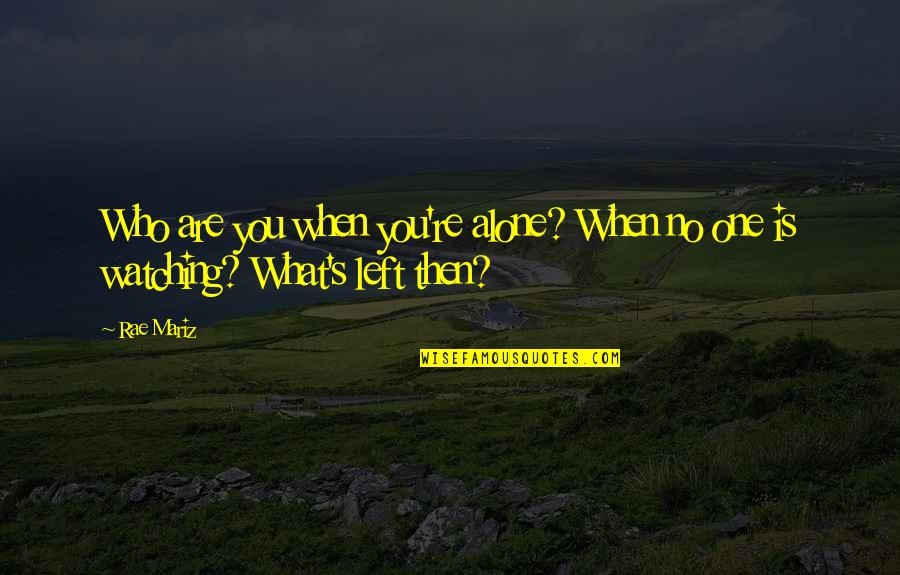 Who Left You Quotes By Rae Mariz: Who are you when you're alone? When no
