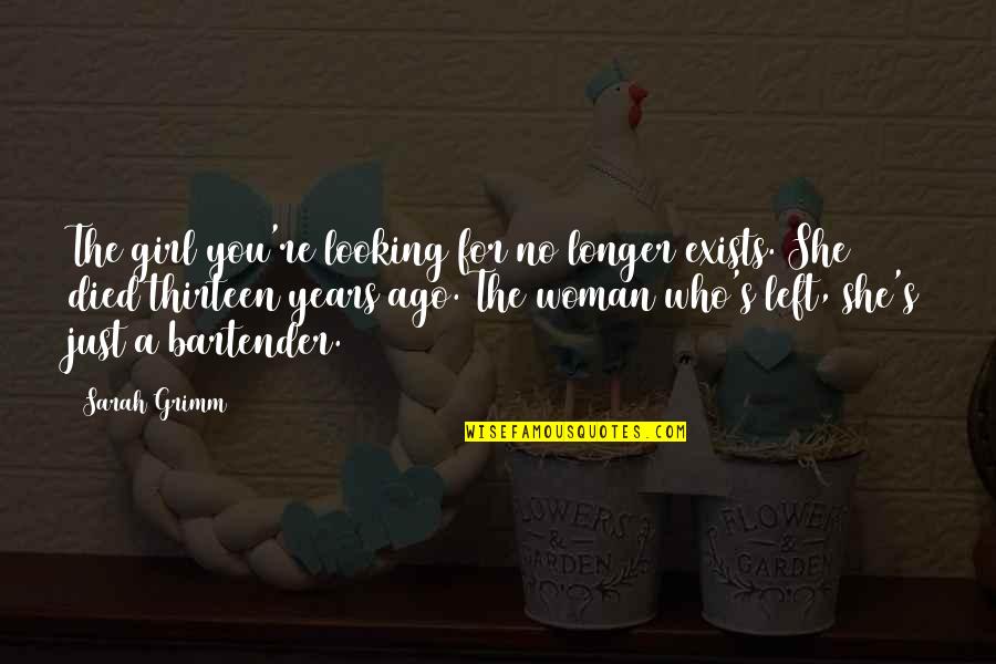 Who Left You Quotes By Sarah Grimm: The girl you're looking for no longer exists. Who Left You Quotes By Sarah Grimm: The girl you're looking for no longer exists.