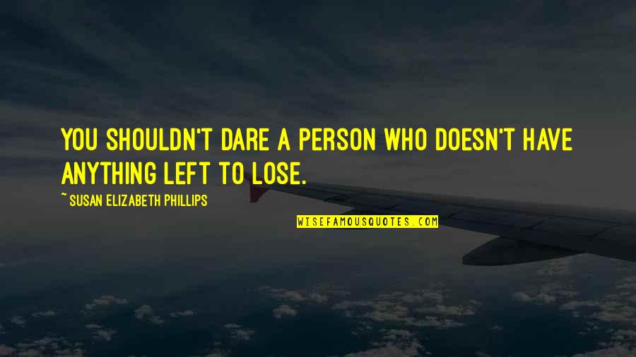 Who Left You Quotes By Susan Elizabeth Phillips: You shouldn't dare a person who doesn't have Who Left You Quotes By Susan Elizabeth Phillips: You shouldn't dare a person who doesn't have