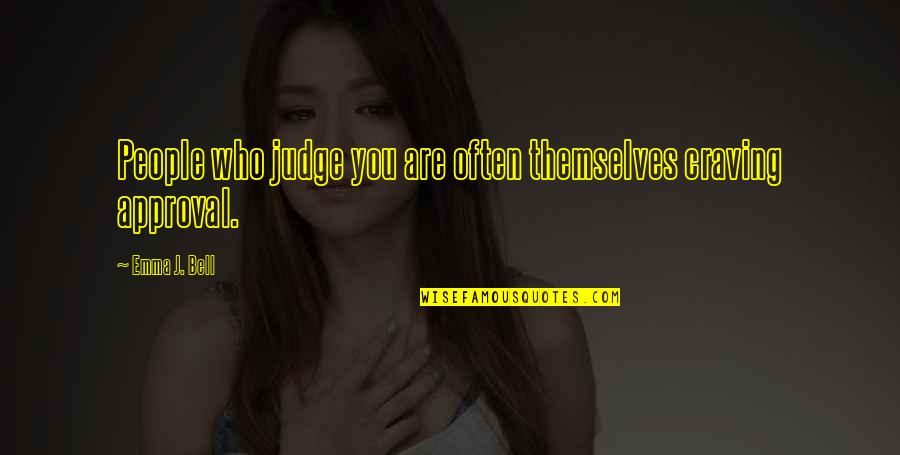 Who Live By Quotes By Emma J. Bell: People who judge you are often themselves craving