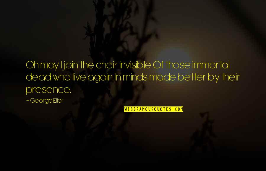 Who Live By Quotes By George Eliot: Oh may I join the choir invisible Of