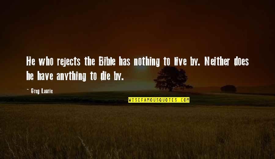 Who Live By Quotes By Greg Laurie: He who rejects the Bible has nothing to