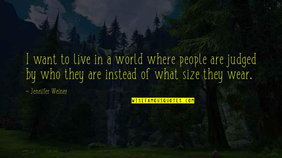 Who Live By Quotes By Jennifer Weiner: I want to live in a world where