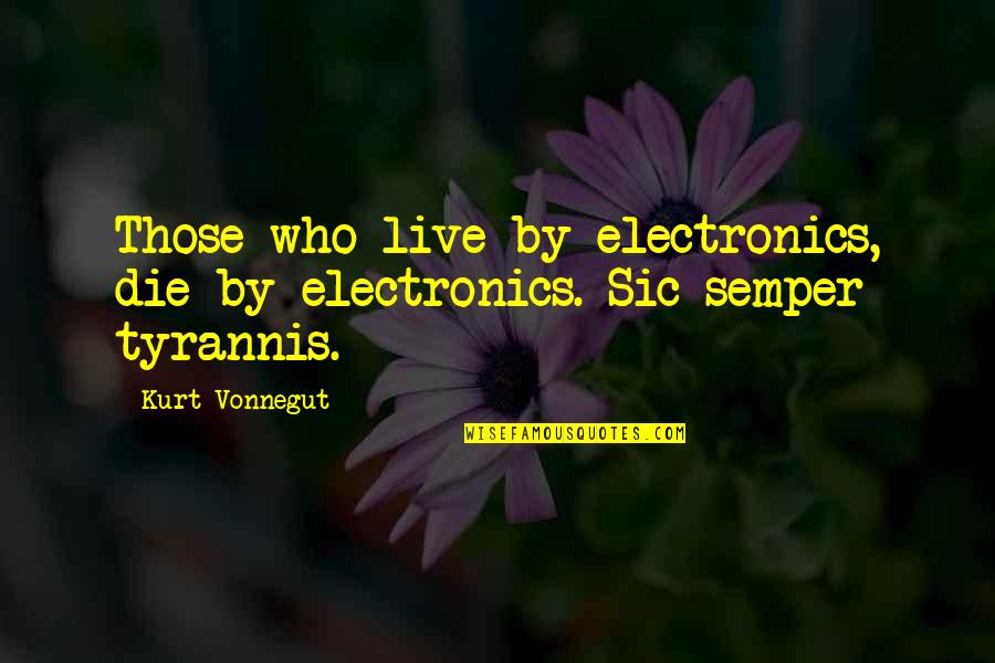 Who Live By Quotes By Kurt Vonnegut: Those who live by electronics, die by electronics.