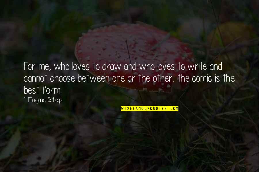 Who Loves Me Quotes By Marjane Satrapi: For me, who loves to draw and who Who Loves Me Quotes By Marjane Satrapi: For me, who loves to draw and who