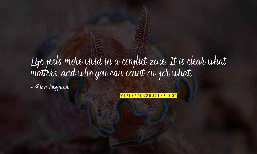 Who Matters In Your Life Quotes By Alan Huffman: Life feels more vivid in a conflict zone.