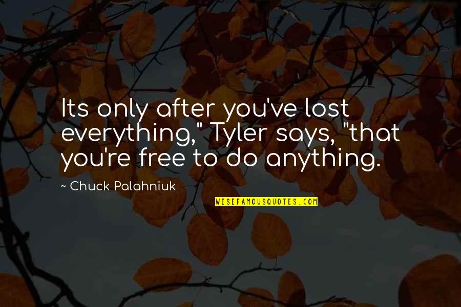 Who Matters In Your Life Quotes By Chuck Palahniuk: Its only after you've lost everything," Tyler says,