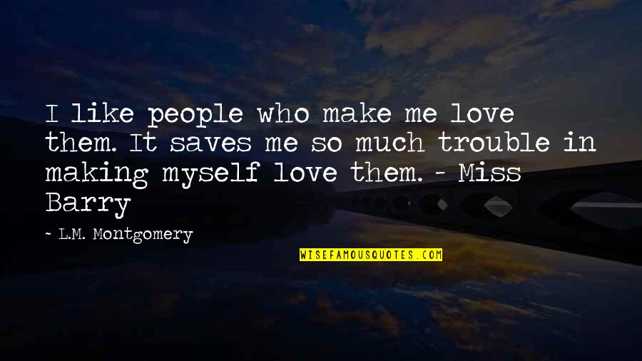 Who Miss Me Quotes By L.M. Montgomery: I like people who make me love them.