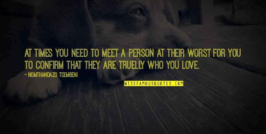 Who Need Love Quotes By Nomthandazo Tsembeni: At times you need to meet a person