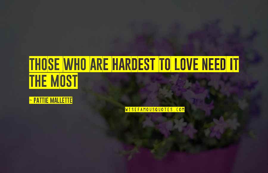 Who Need Love Quotes By Pattie Mallette: Those who are hardest to love need it