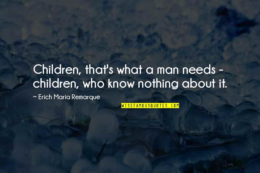 Who Needs A Man Quotes By Erich Maria Remarque: Children, that's what a man needs - children,