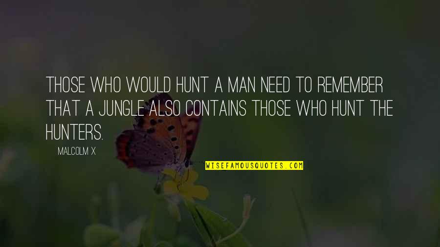 Who Needs A Man Quotes By Malcolm X: Those who would hunt a man need to