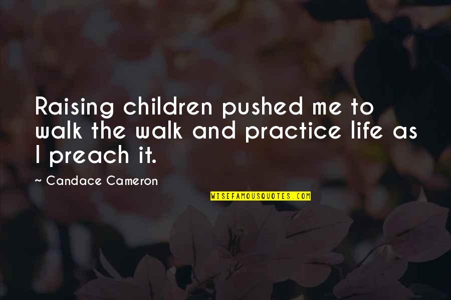 Who Needs Enemies When You Have Family Quotes By Candace Cameron: Raising children pushed me to walk the walk