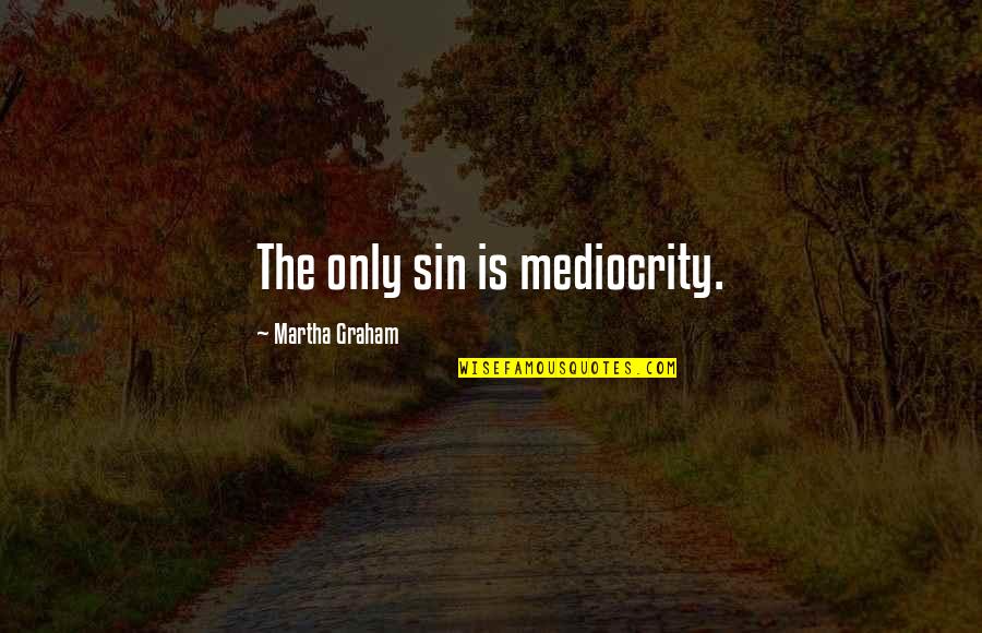 Who Needs Enemies When You Have Family Quotes By Martha Graham: The only sin is mediocrity.