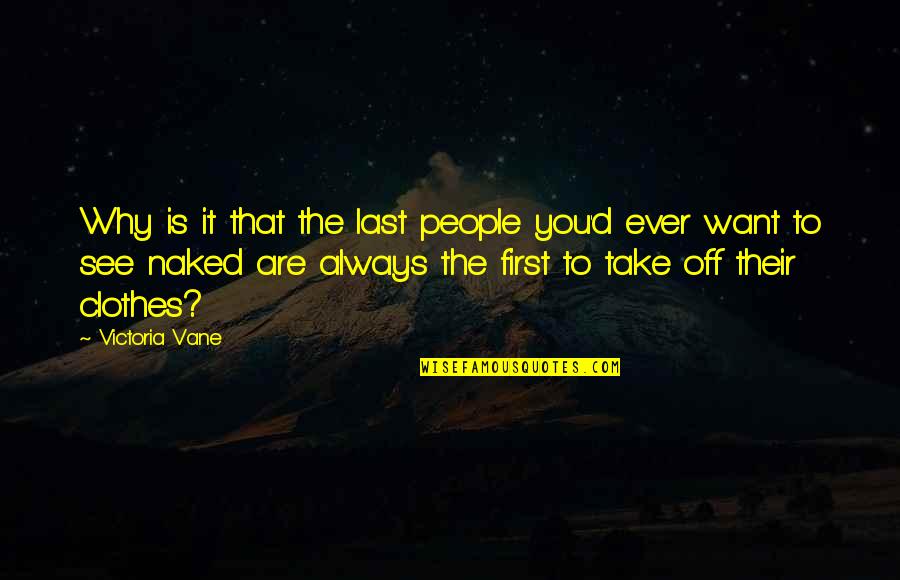 Who Needs Friends Quotes By Victoria Vane: Why is it that the last people you'd