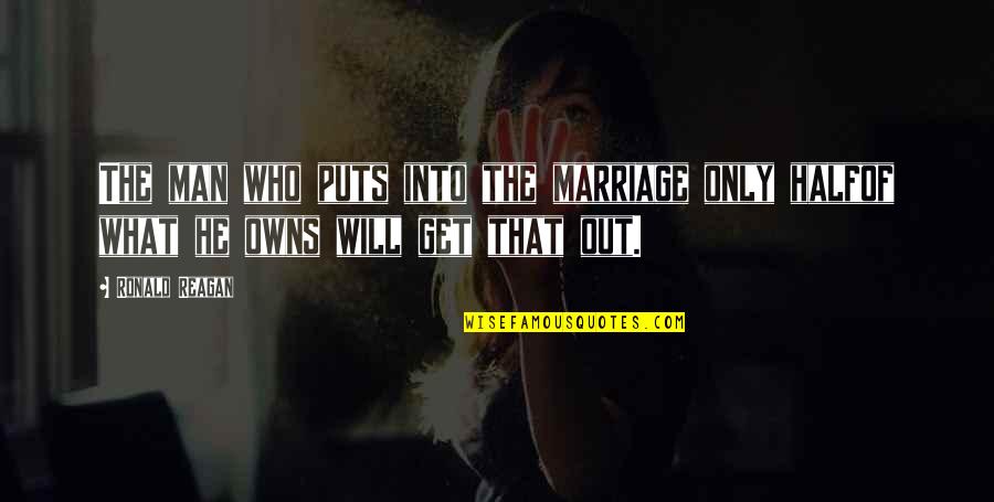 Who Owns You Quotes By Ronald Reagan: The man who puts into the marriage only