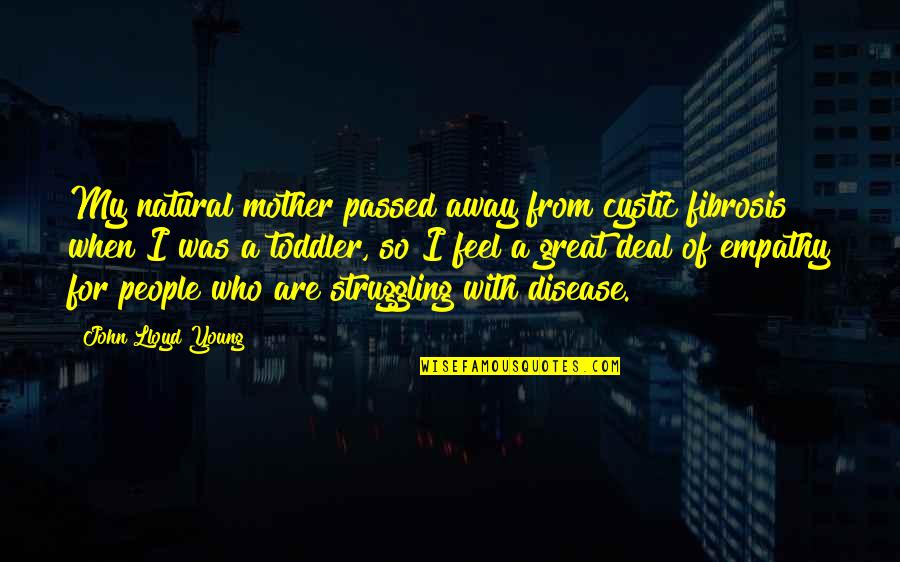 Who Passed Away Quotes By John Lloyd Young: My natural mother passed away from cystic fibrosis