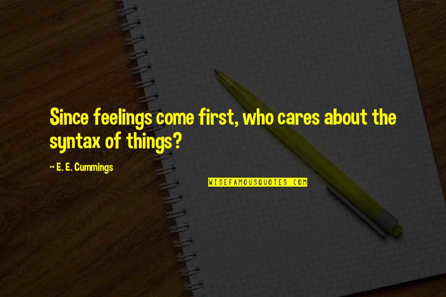 Who Really Cares About You Quotes By E. E. Cummings: Since feelings come first, who cares about the