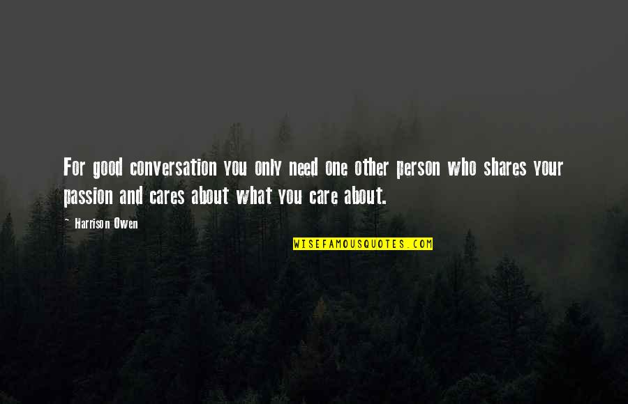 Who Really Cares About You Quotes By Harrison Owen: For good conversation you only need one other