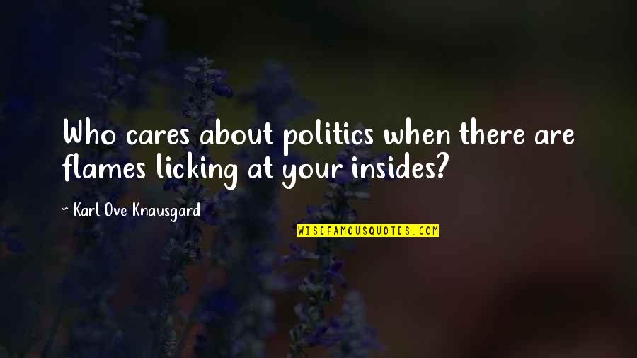 Who Really Cares About You Quotes By Karl Ove Knausgard: Who cares about politics when there are flames