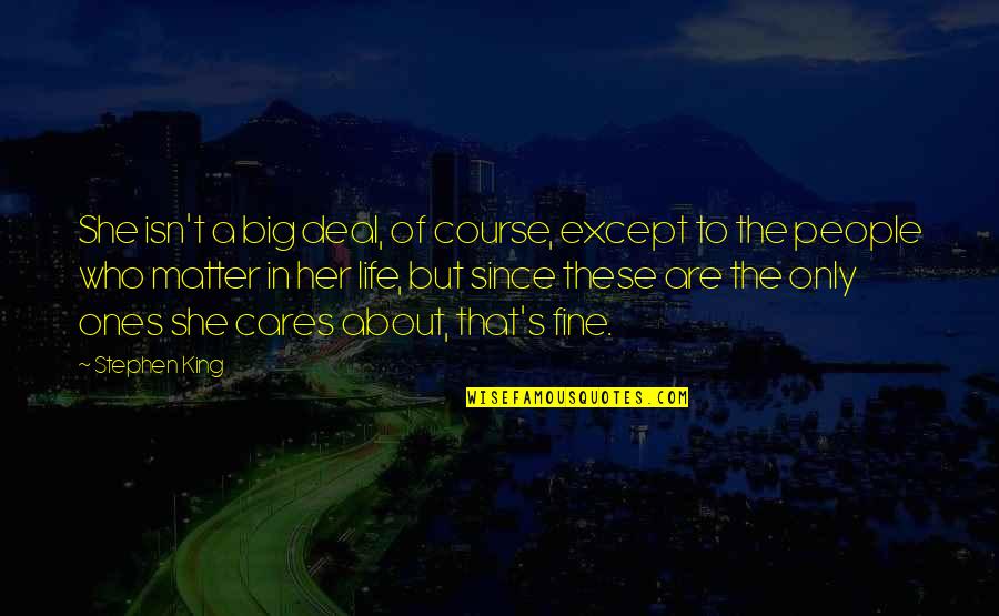Who Really Cares About You Quotes By Stephen King: She isn't a big deal, of course, except