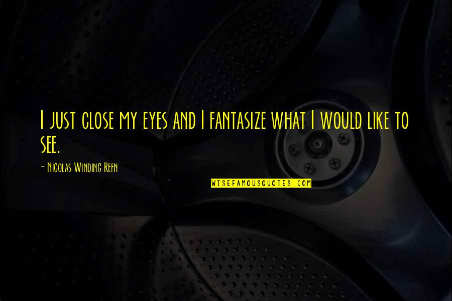 Who Said A Jack Of All Trades Quote Quotes By Nicolas Winding Refn: I just close my eyes and I fantasize Who Said A Jack Of All Trades Quote Quotes By Nicolas Winding Refn: I just close my eyes and I fantasize