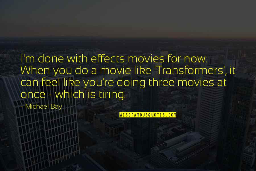 Who Said Be Stubborn About Your Goals Quotes By Michael Bay: I'm done with effects movies for now. When