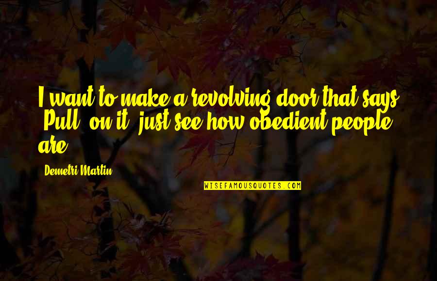 Who Said Beauty Eye Beholder Quote Quotes By Demetri Martin: I want to make a revolving door that Who Said Beauty Eye Beholder Quote Quotes By Demetri Martin: I want to make a revolving door that