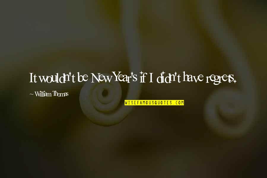 Who Said Early To Bed Early To Rise Quotes By William Thomas: It wouldn't be New Year's if I didn't Who Said Early To Bed Early To Rise Quotes By William Thomas: It wouldn't be New Year's if I didn't