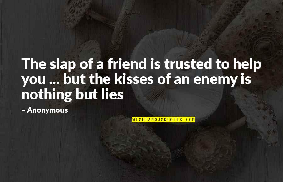 Who Said Expect Nothing Appreciate Everything Quote Quotes By Anonymous: The slap of a friend is trusted to Who Said Expect Nothing Appreciate Everything Quote Quotes By Anonymous: The slap of a friend is trusted to