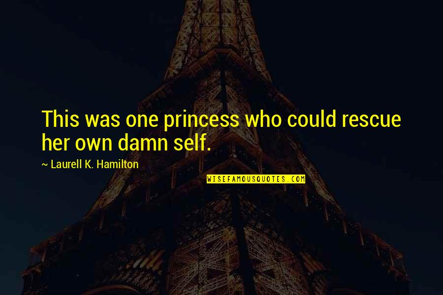 Who Said Expect Nothing Appreciate Everything Quote Quotes By Laurell K. Hamilton: This was one princess who could rescue her Who Said Expect Nothing Appreciate Everything Quote Quotes By Laurell K. Hamilton: This was one princess who could rescue her