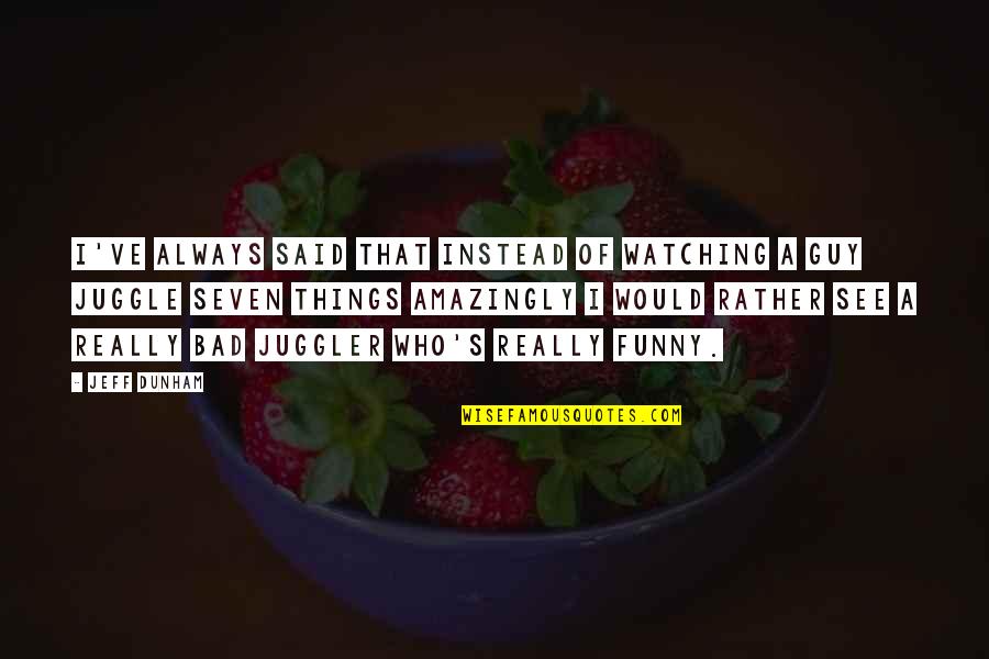 Who Said Funny Quotes By Jeff Dunham: I've always said that instead of watching a