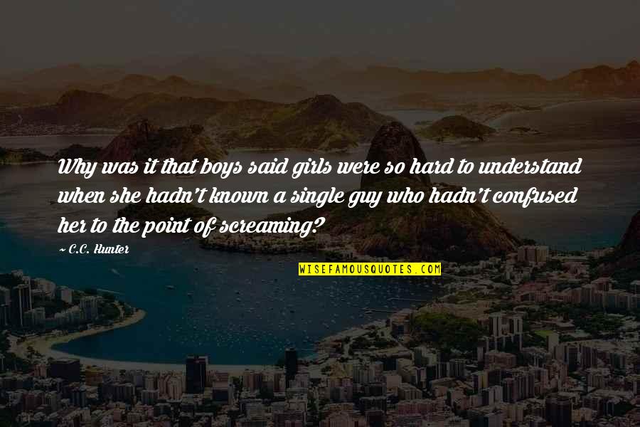 Who Said It Quotes By C.C. Hunter: Why was it that boys said girls were Who Said It Quotes By C.C. Hunter: Why was it that boys said girls were