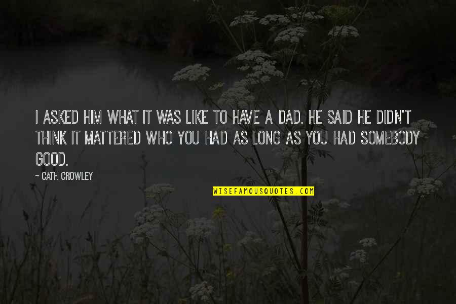 Who Said It Quotes By Cath Crowley: I asked him what it was like to Who Said It Quotes By Cath Crowley: I asked him what it was like to