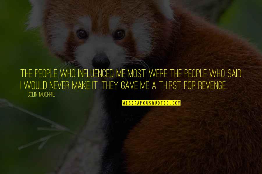 Who Said It Quotes By Colin Mochrie: The people who influenced me most were the Who Said It Quotes By Colin Mochrie: The people who influenced me most were the